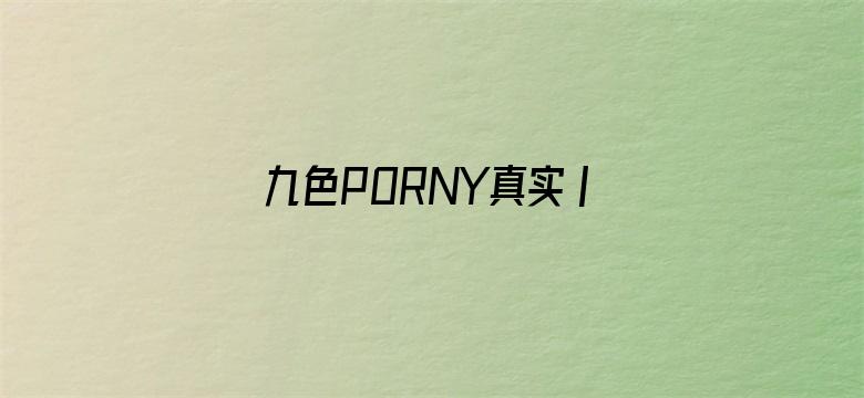 >九色PORNY真实丨国产免费横幅海报图